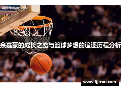 余嘉豪的成长之路与篮球梦想的追逐历程分析