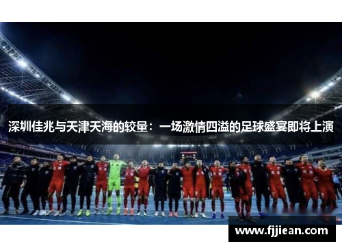 深圳佳兆与天津天海的较量：一场激情四溢的足球盛宴即将上演