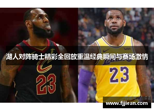 湖人对阵骑士精彩全回放重温经典瞬间与赛场激情